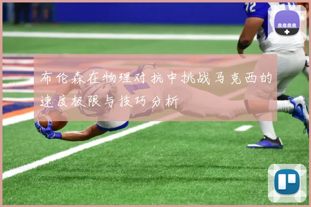 布伦森在物理对抗中挑战马克西的速度极限与技巧分析