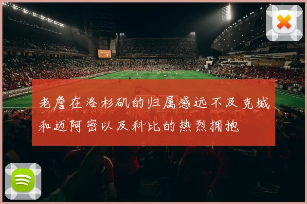老詹在洛杉矶的归属感远不及克城和迈阿密以及科比的热烈拥抱